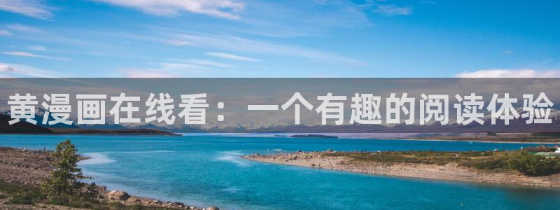 漫蛙下载免费安卓：黄漫画在线看：一个有趣的阅读体验