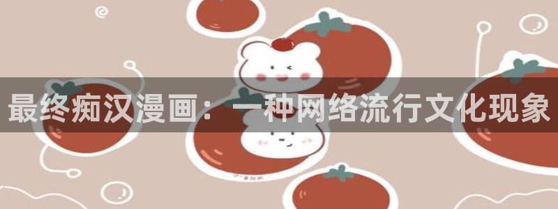 漫蛙漫画网址链接入口2024：最终痴汉漫画：一种网络流行文化现象